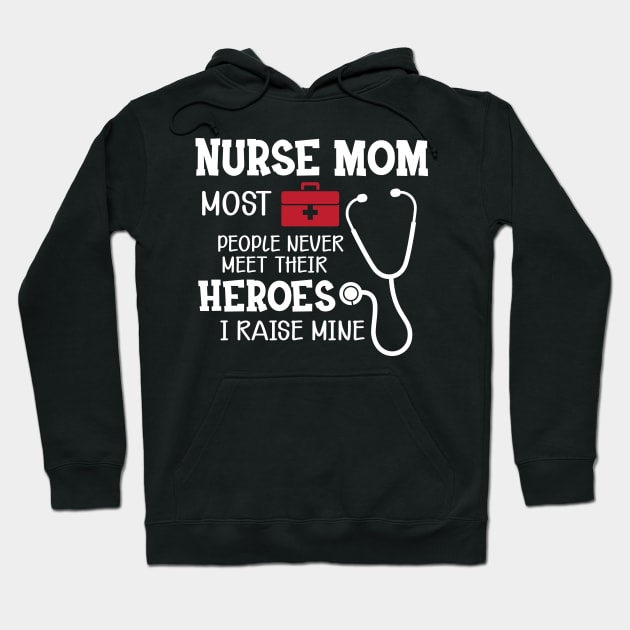 Nurse Mom most people never meet their heroes I raise mine Hoodie by KC Happy Shop